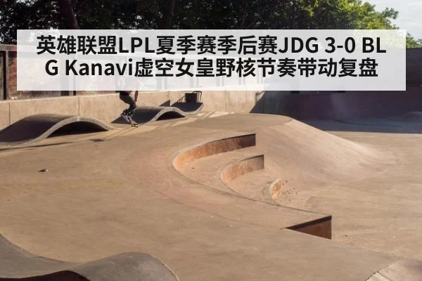 英雄联盟LPL夏季赛季后赛JDG 3-0 BLG Kanavi虚空女皇野核节奏带动复盘