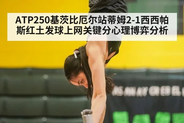 ATP250基茨比厄尔站蒂姆2-1西西帕斯红土发球上网关键分心理博弈分析